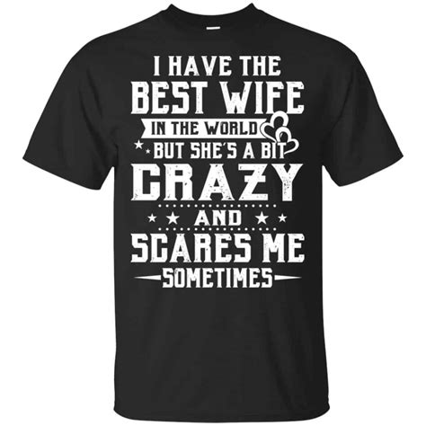 I Have The Best Wife In The World But She S A Bit Crazy And Scares Me Sometimes Shirt Hoodie