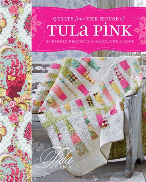 Quilts From The House Of Tula Pink 20 Fabric Projects To Make Use And