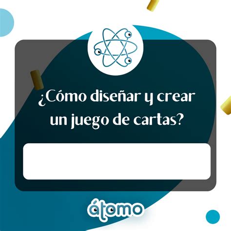 ¿cómo Diseñar Y Crear Un Juego De Cartas Atomo Games