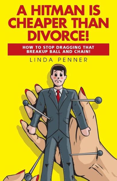 a hitman is cheaper than divorce how to stop dragging that breakup ball and chain by linda