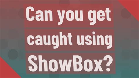 Can You Get Caught Using Showbox Youtube