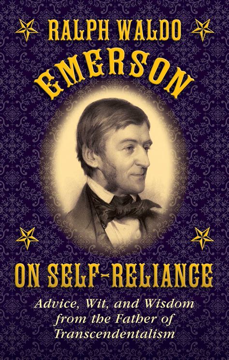 Ralph Waldo Emerson On Self Reliance Advice Wit And Wisdom From The Father Of