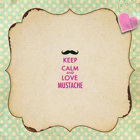 Keep Calm And Love Mustaches Or Else Keep Calm And Love