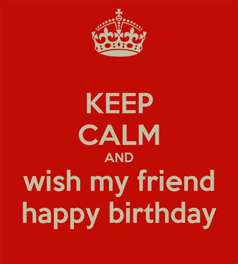 Keep Calm And Wish My Friend Happy Birthday Poster Okba Keep Calm O