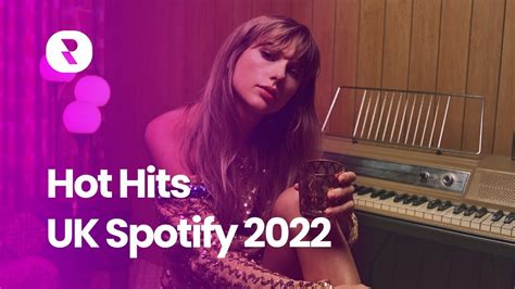 Hot Hits Uk Spotify 2022 Spotify Top Songs 2022 Uk Spotify Uk Music