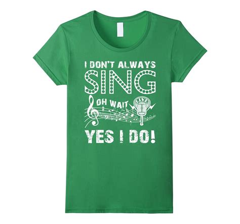 I Dont Always Sing Oh Wait Yes I Do Tshirt 4lvs 4loveshirt