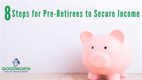 8 Steps For Pre Retirees To Pursue Retirement Income Goodworth Wealth