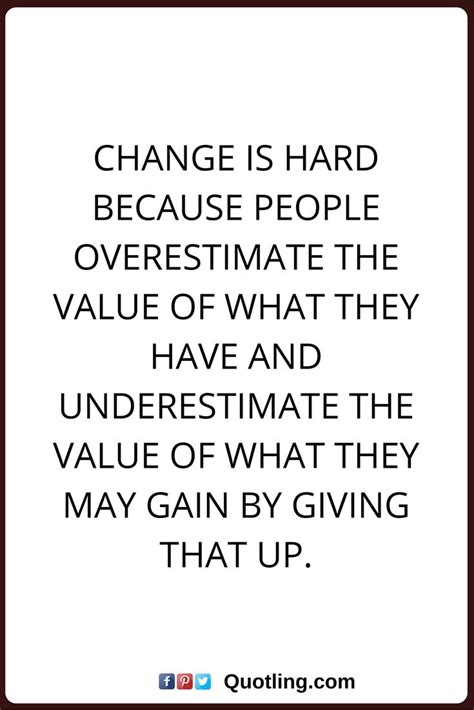 Change Quotes Change Is Hard Because People Overestimate The Value Of
