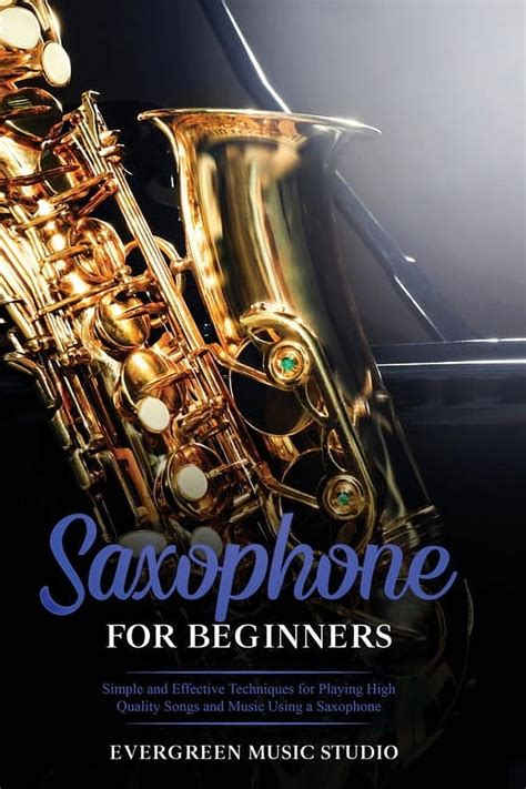 Saxophone For Beginners Saxophone For Beginners Simple And Effective Techniques For Playing