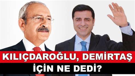 kemal kılıçdaroğlu selahattin demirtaş için ne dedi youtube