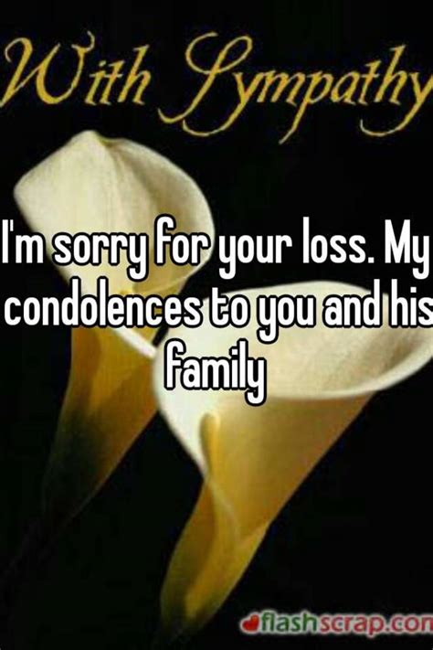 I pray for your peace and comfort our condolences to you at this sad time. I'm sorry for your loss. My condolences to you and his family