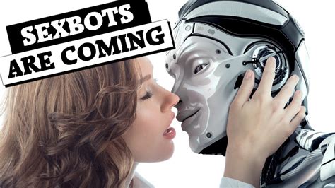 The Sexbots Are Coming Lol Youtube