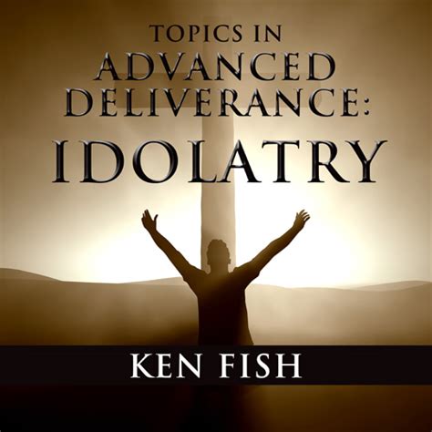 Topics In Advanced Deliverance Idolatry Orbis Ministries Inc Tm