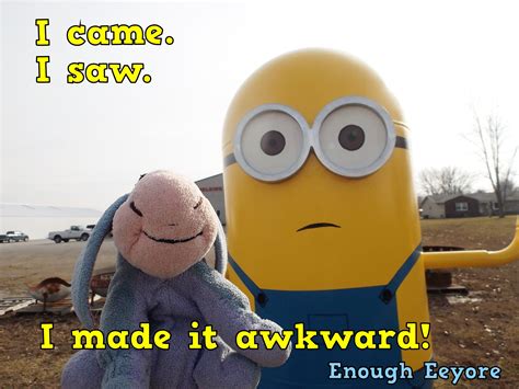 Humor I Came I Saw I Made It Awkward Eeyore I Saw Awkward