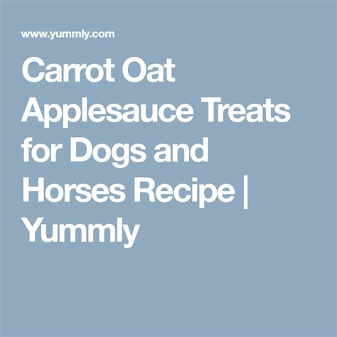 Carrot Oat Applesauce Treats For Dogs And Horses Recipe Yummly