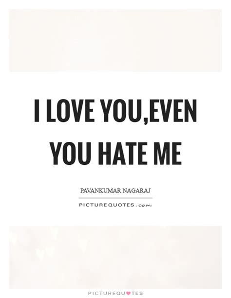 I Love Youeven You Hate Me Picture Quotes