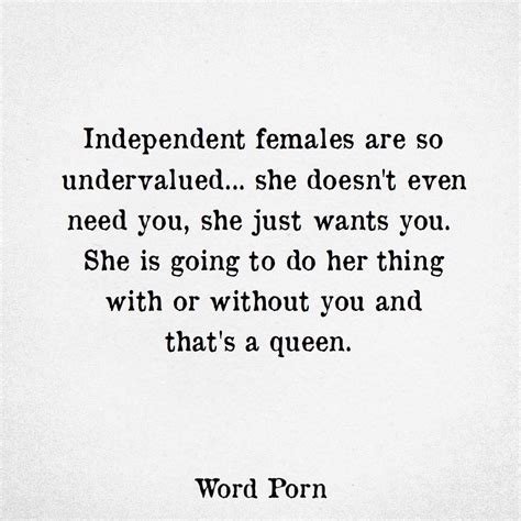 Independent Females Are So Undervalued She Doesnt Even Need You She Just Wants You She Is