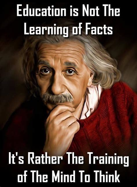 Education Is Not The Learning Of Facts Its Rather Training Of The