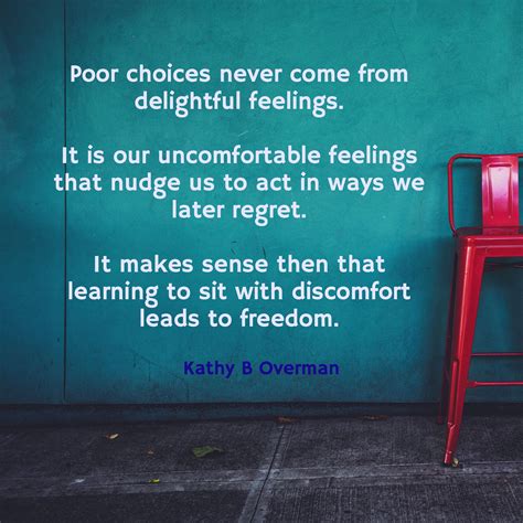 Poor Choices Never Come From Delightful Feelings It Is Our Uncomfortable Feelings That Nudge Us