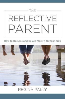 The Reflective Parent: How to Do Less and Relate More with ...