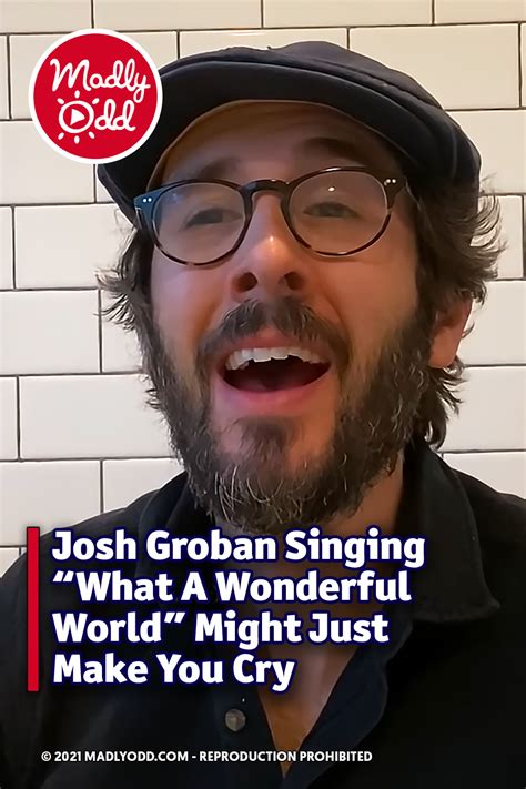 Josh Groban Singing What A Wonderful World Might Just Make You Cry