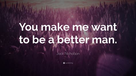 Jack Nicholson Quote You Make Me Want To Be A Better Man
