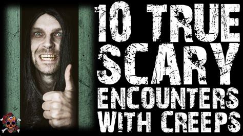 10 True Scary Encounters With Creeps Vol11ep8 Youtube