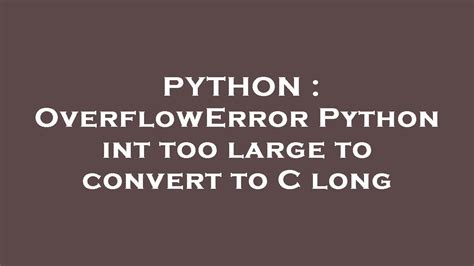 Overflowerror Python Int Too Large To Convert To C Long