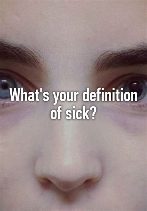 Whats Your Definition Of Sick