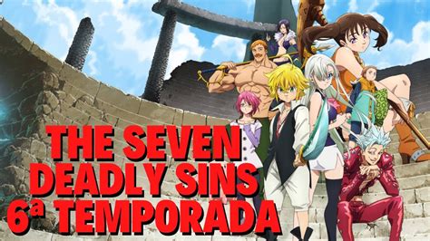The Seven Deadly Sins 6ª Temporada Na Netflix Data De Estreia E Muito