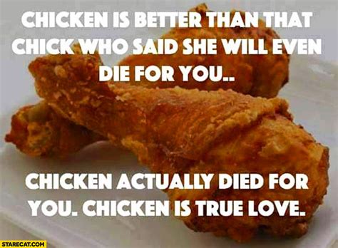 Chicken Is Better Than That Chick Who Said She Will Even Die For You