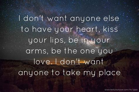 I want. or i am wanting.? I don't want anyone else to have your heart, kiss your ...
