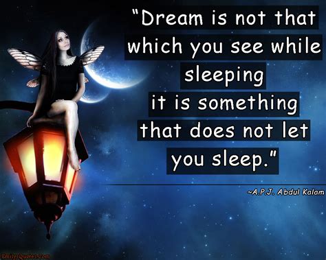 Dream Is Not That Which You See While Sleeping It Is Something That