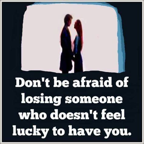 Dont Be Afraid If Losing Someone Who Doesnt Feel Lucky