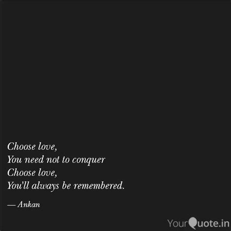 Choose Love You Need Not Quotes Writings By Ankan Chatterjee