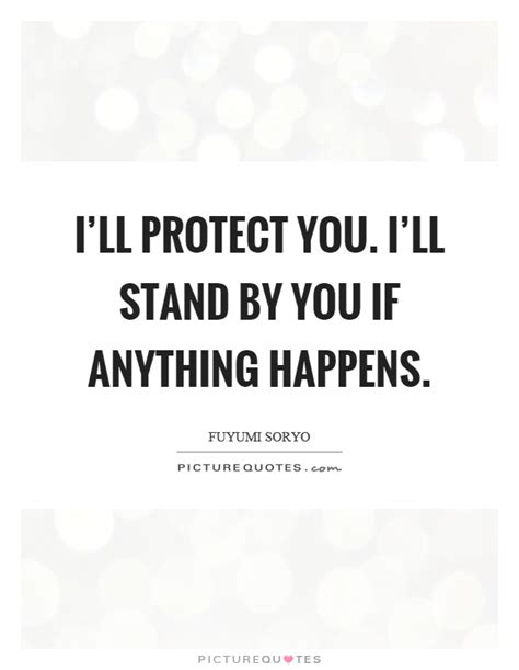 Ill Protect You Ill Stand By You If Anything Happens Picture Quotes