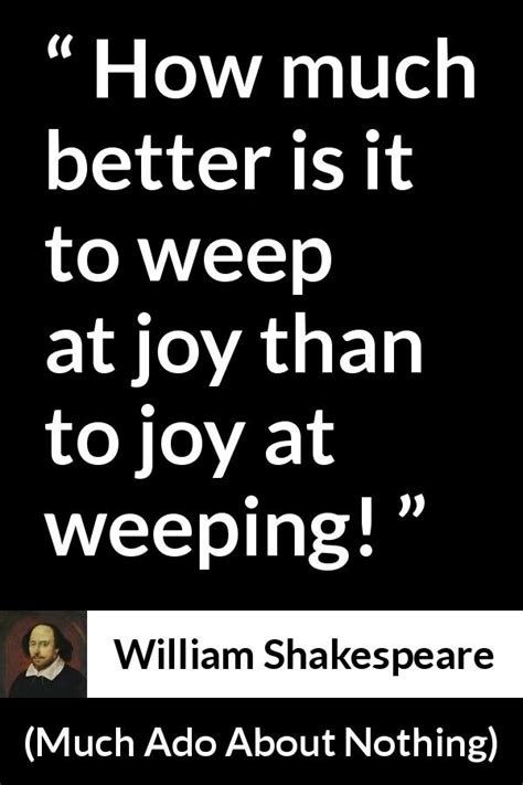 William Shakespeare How Much Better Is It To Weep At Joy