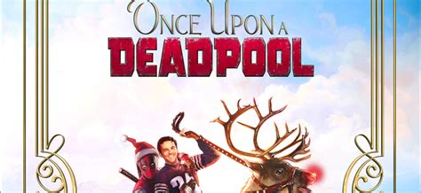 ‘once Upon A Deadpool’ Trailer Deadpool 2′s Pg 13 Re Release Adds New Cast Member Deadpool