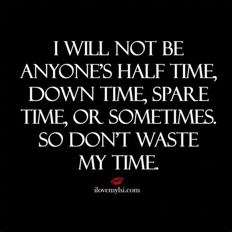 Dont Waste My Time Wasting Time Quotes Me Time Quotes Wasting My