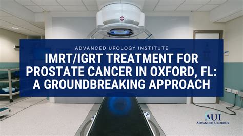 Imrtigrt Treatment For Prostate Cancer In Oxford Fl A Groundbreaking Approach Advanced