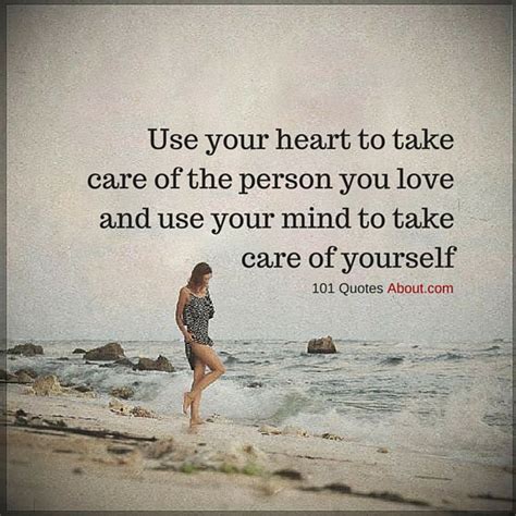 Use Your Heart To Take Care Of The Person You Love And Use Your Mind To Take Care Of Yourself