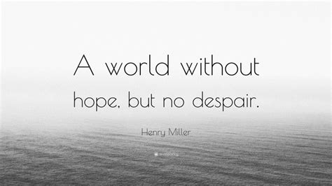 Henry Miller Quote A World Without Hope But No Despair