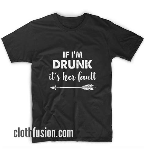 If Im Drunk Its Her Fault T Shirt Funniest Tshirts For Men And Women
