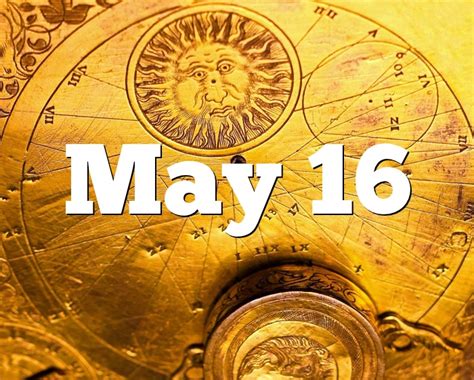They also possess a tenacity that not only enables them to rise above major setbacks but to take full advantage of negative situations as well. May 16 Birthday horoscope - zodiac sign for May 16th