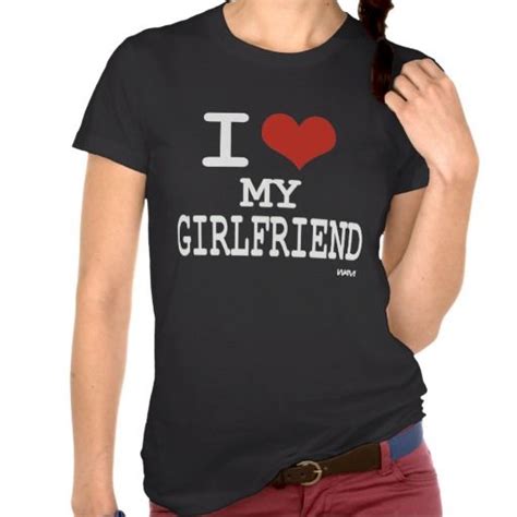 I Love My Girlfriend White T Shirt Shirts T Shirt Love T Shirt
