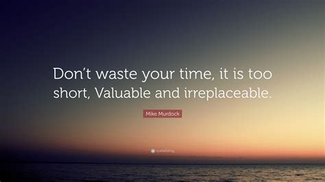 Mike Murdock Quote Dont Waste Your Time It Is Too Short Valuable
