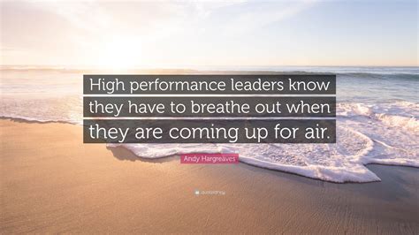 Andy Hargreaves Quote High Performance Leaders Know They Have To