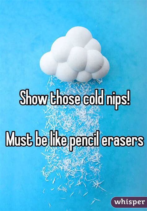 Show Those Cold Nips Must Be Like Pencil Erasers
