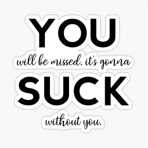 You Suck You Will Be Missed Its Gonna Suck Without You Sticker By Teesyouwant Redbubble