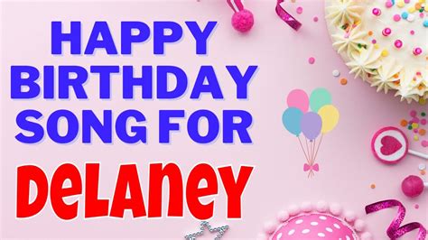 Happy Birthday Delaney Song Birthday Song For Delaney Happy